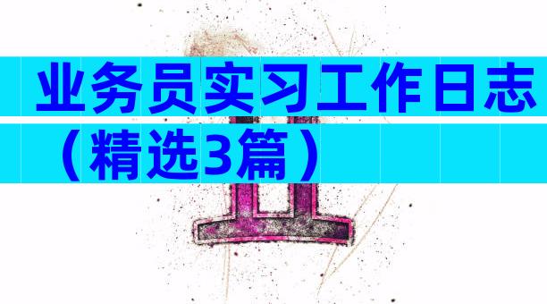 业务员实习工作日志（精选3篇）