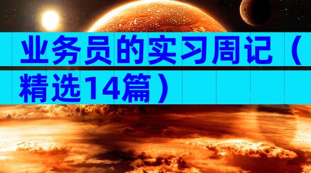 业务员的实习周记（精选14篇）