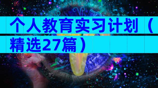 个人教育实习计划（精选27篇）