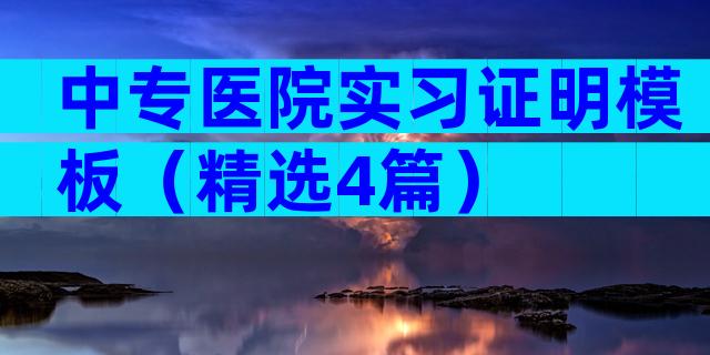 中专医院实习证明模板（精选4篇）