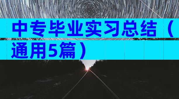 中专毕业实习总结（通用5篇）