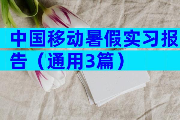 中国移动暑假实习报告（通用3篇）