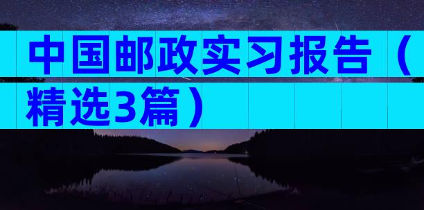 中国邮政实习报告（精选3篇）