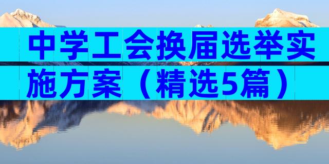 中学工会换届选举实施方案（精选5篇）