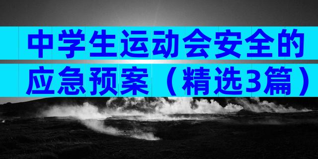 中学生运动会安全的应急预案（精选3篇）