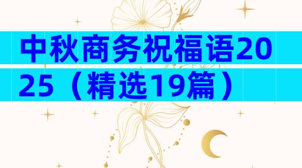中秋商务祝福语2025（精选19篇）