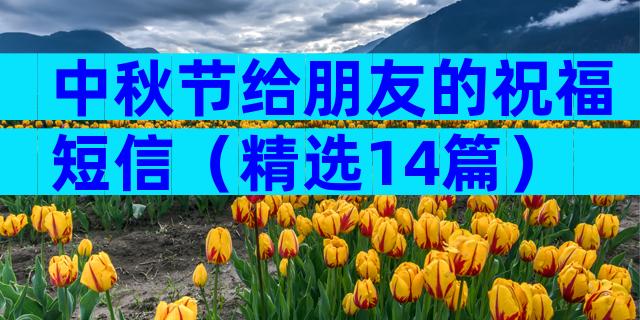 中秋节给朋友的祝福短信（精选14篇）
