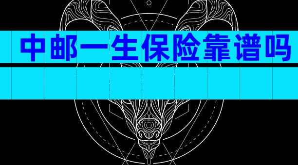 中邮一生保险靠谱吗