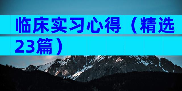 临床实习心得（精选23篇）