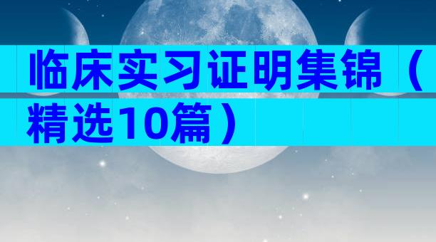 临床实习证明集锦（精选10篇）