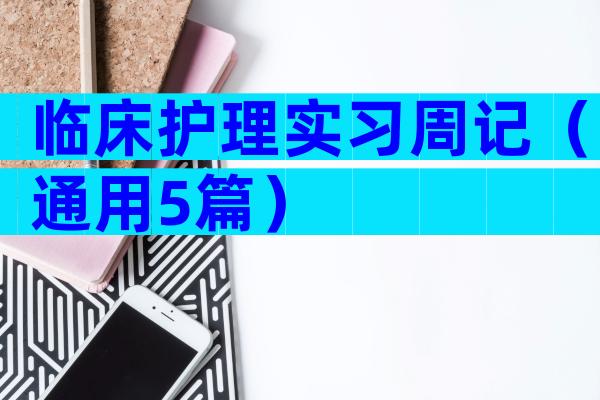 临床护理实习周记（通用5篇）