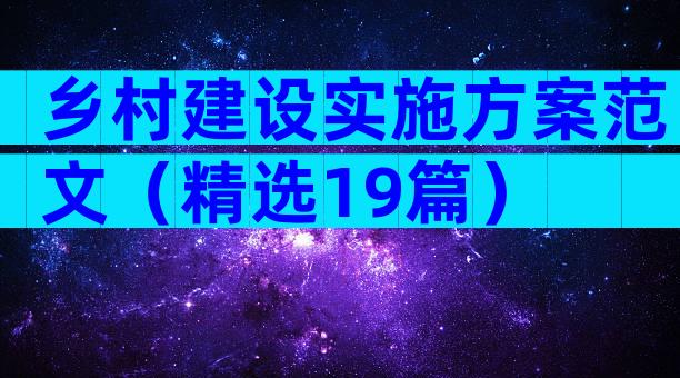 乡村建设实施方案范文（精选19篇）