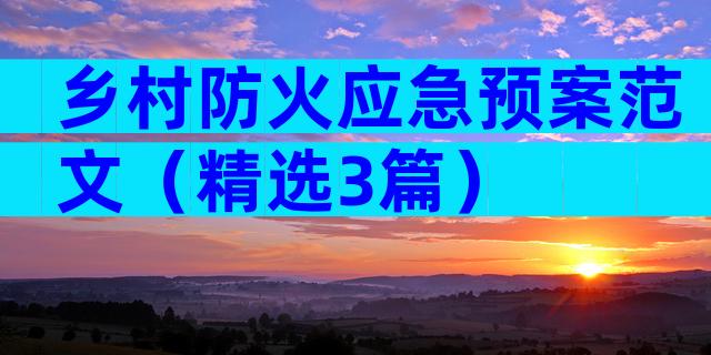 乡村防火应急预案范文（精选3篇）