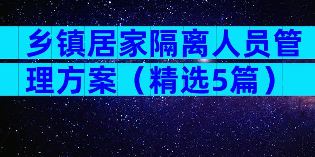乡镇居家隔离人员管理方案（精选5篇）