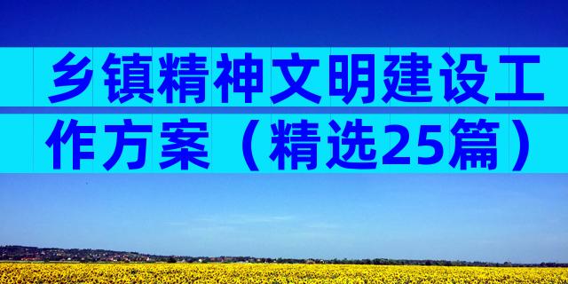 乡镇精神文明建设工作方案（精选25篇）