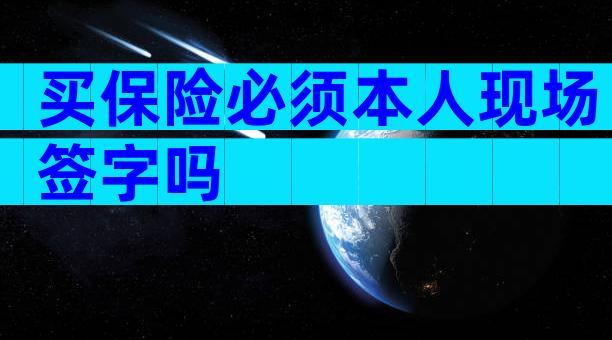 买保险必须本人现场签字吗