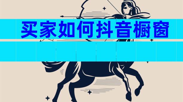 买家如何抖音橱窗