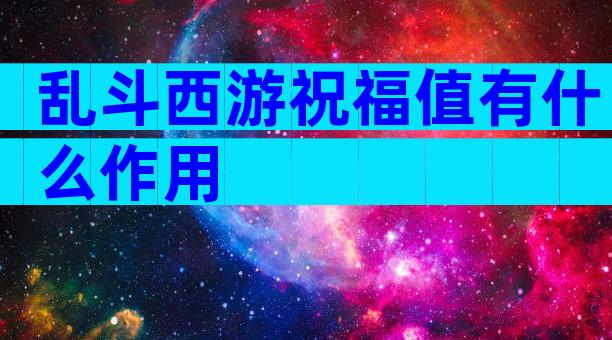 乱斗西游祝福值有什么作用