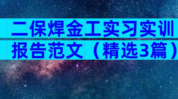 二保焊金工实习实训报告范文（精选3篇）