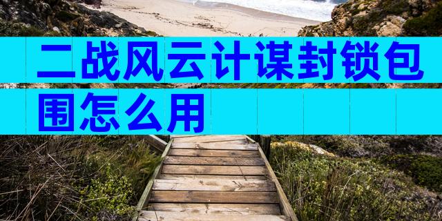 二战风云计谋封锁包围怎么用