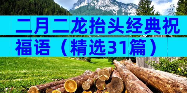 二月二龙抬头经典祝福语（精选31篇）