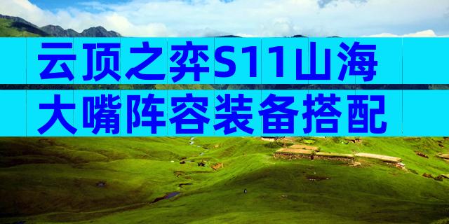云顶之弈S11山海大嘴阵容装备搭配