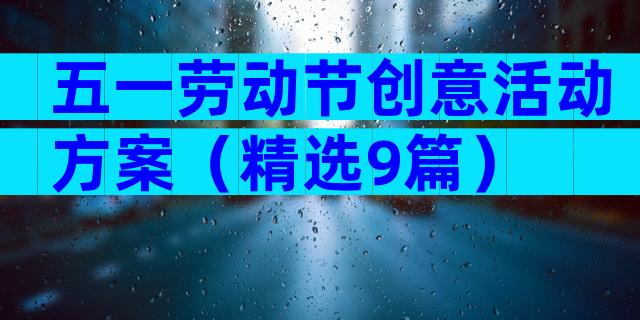 五一劳动节创意活动方案（精选9篇）