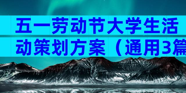 五一劳动节大学生活动策划方案（通用3篇）