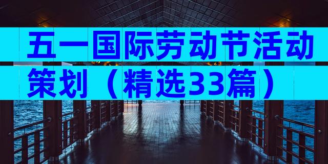 五一国际劳动节活动策划（精选33篇）