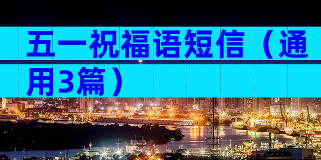 五一祝福语短信（通用3篇）