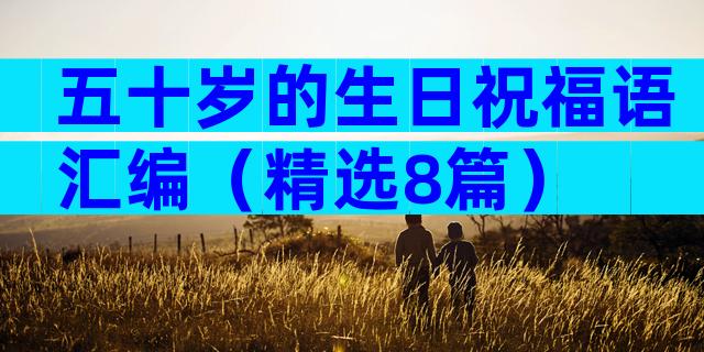 五十岁的生日祝福语汇编（精选8篇）