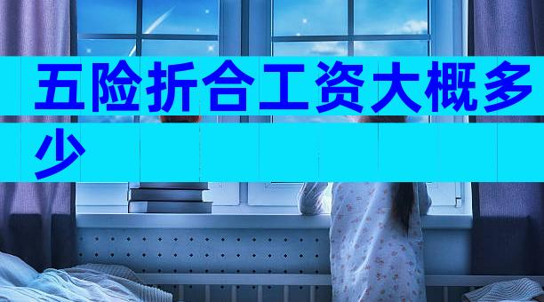 五险折合工资大概多少