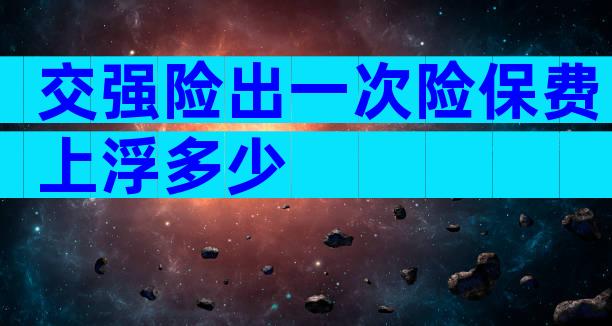 交强险出一次险保费上浮多少