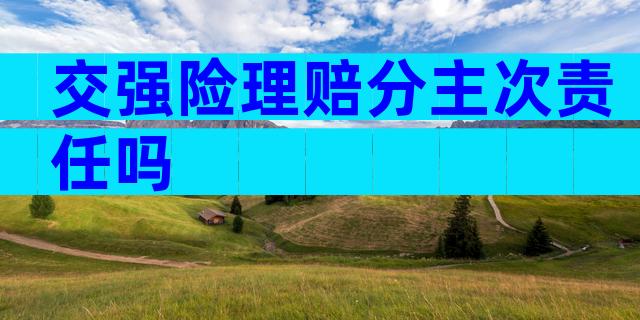 交强险理赔分主次责任吗