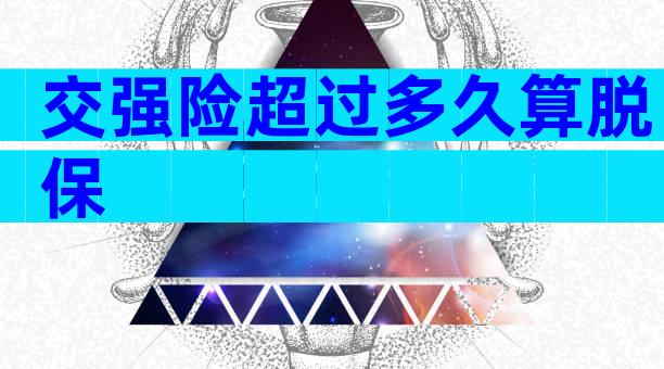 交强险超过多久算脱保