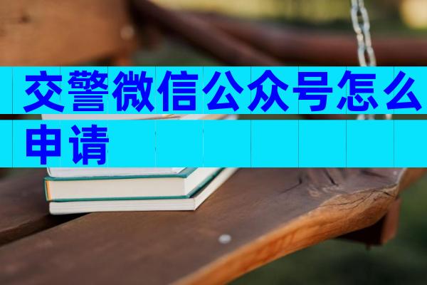 交警微信公众号怎么申请