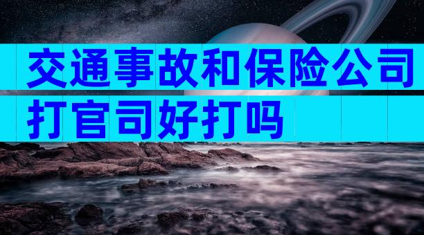 交通事故和保险公司打官司好打吗