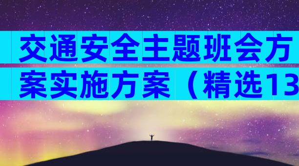 交通安全主题班会方案实施方案（精选13篇）