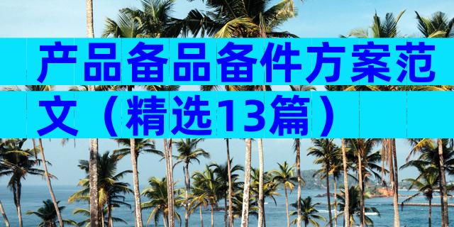 产品备品备件方案范文（精选13篇）