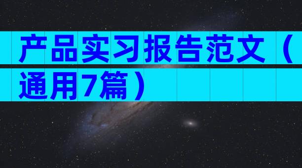 产品实习报告范文（通用7篇）