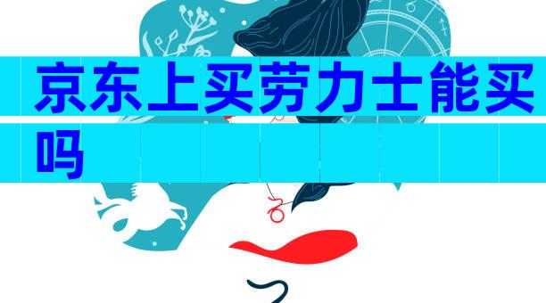 京东上买劳力士能买吗