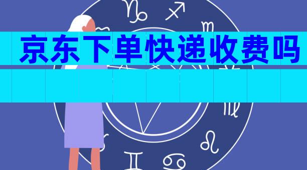 京东下单快递收费吗