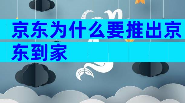 京东为什么要推出京东到家