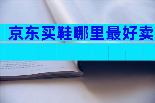 京东买鞋哪里最好卖