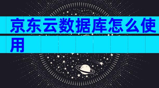 京东云数据库怎么使用