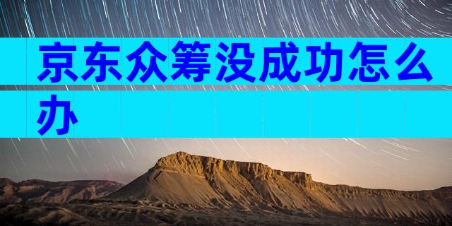 京东众筹没成功怎么办