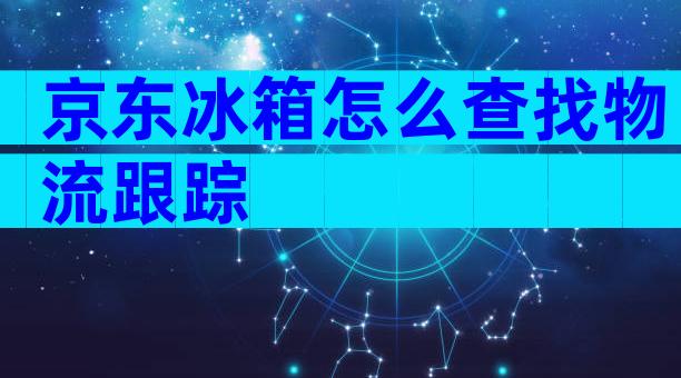 京东冰箱怎么查找物流跟踪