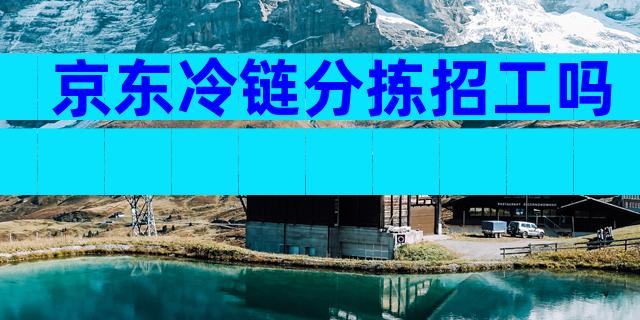 京东冷链分拣招工吗