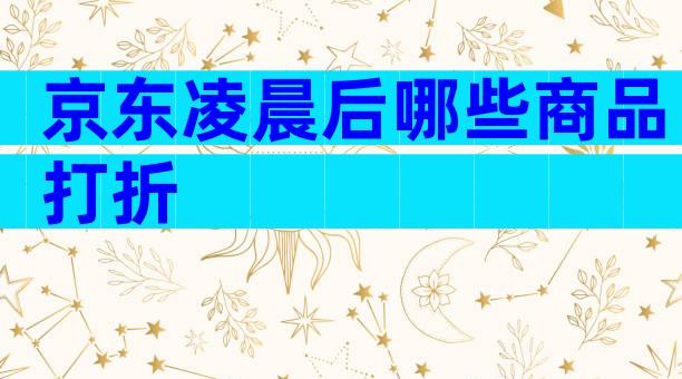 京东凌晨后哪些商品打折