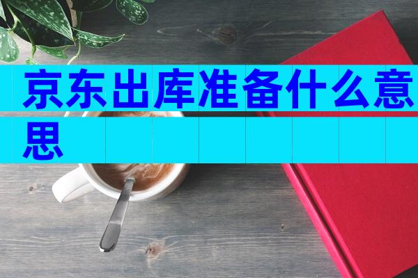 京东出库准备什么意思